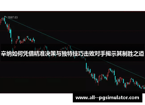 辛纳如何凭借精准决策与独特技巧击败对手揭示其制胜之道