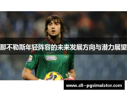那不勒斯年轻阵容的未来发展方向与潜力展望