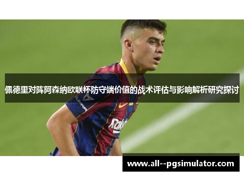 佩德里对阵阿森纳欧联杯防守端价值的战术评估与影响解析研究探讨