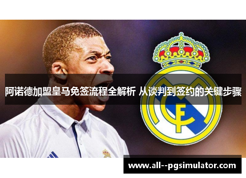 阿诺德加盟皇马免签流程全解析 从谈判到签约的关键步骤