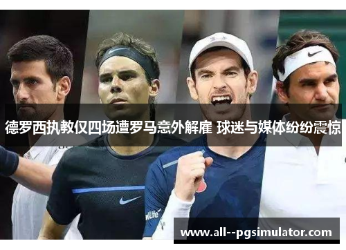 德罗西执教仅四场遭罗马意外解雇 球迷与媒体纷纷震惊 德罗西执教仅四场遭罗马意外解雇 球迷与媒体纷纷震惊