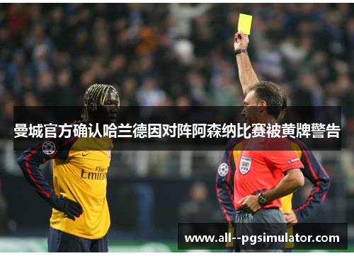 曼城官方确认哈兰德因对阵阿森纳比赛被黄牌警告