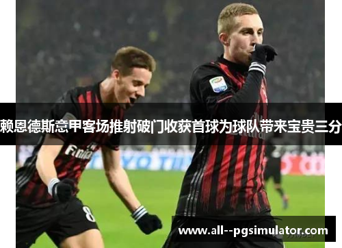 赖恩德斯意甲客场推射破门收获首球为球队带来宝贵三分