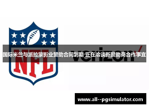 国际米兰与派拉蒙影业赞助合同到期 正在洽谈新赞助商合作事宜