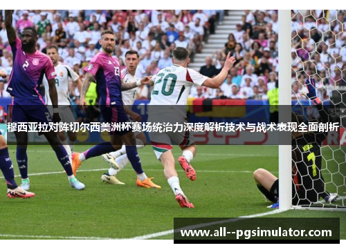 穆西亚拉对阵切尔西美洲杯赛场统治力深度解析技术与战术表现全面剖析